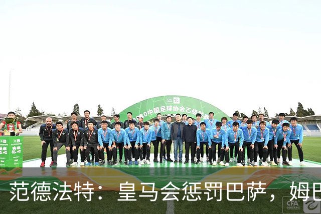 范德法特：皇马会惩罚巴萨，姆巴佩该拿金球奖